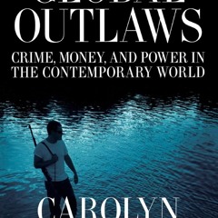 PDF/READ❤  Global Outlaws: Crime, Money, and Power in the Contemporary World (Ca