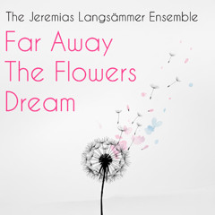 The Jeremias Langsämmer Ensemble - Far Away The Flowers Dream