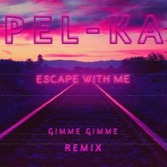 *Escape with me* (gimme gimme remix)