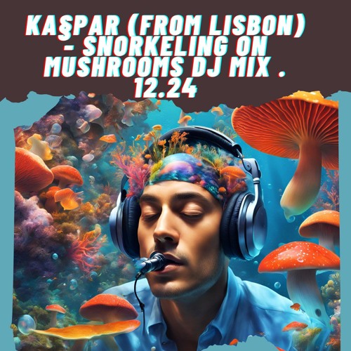 Ka§par — Snorkeling On Mushrooms Part 1