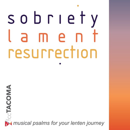 Sobriety, Lament, Resurrection: musical psalms for your lenten journey
