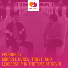 Episode 97: Miracle Cures, Trust, and Leadership in the Time of COVID