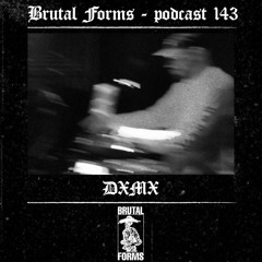 Podcast 143 - DXMX x Brutal Forms