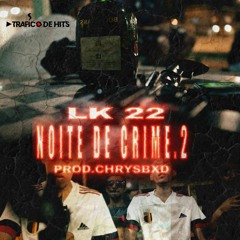LK22 - NOITE DE CRIME .2 (PROD:CHRYSBXD)