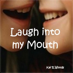 LAUGH INTO MY MOUTH