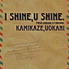 I SHINE,U SHINE.(PROD.UOKANI,A'chroma)/KAMIKAZE