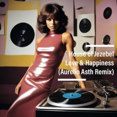 House of Jezebel - Love & Happiness (Aurelio Asth Remix)