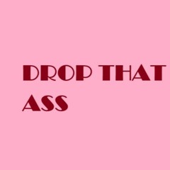 Drop That Ass