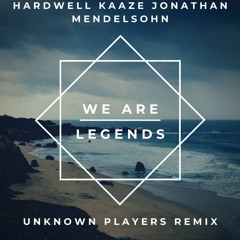 Hardwell & KAAZE ft. Jonathan Mendelsohn - We Are Legends (Unknown Players remix)