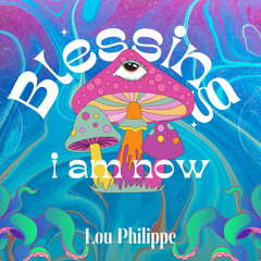Lou Philippe - Blessing i am now