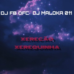 Xerecão Xerequinha (feat. Mc Gw & DJ MALOKA 011)