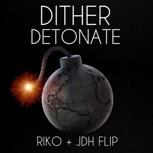 Dither - Detonate (Riko & JDH Flip)