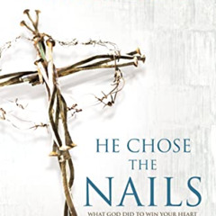 Get EBOOK 📃 He Chose the Nails: What God Did to Win Your Heart by  Max Lucado PDF EB
