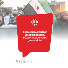 Esad sonrası Suriye yeni bir bölgesel düzeni nasıl ortaya çıkarabilir?