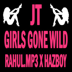 JT - Girls Gone Wild (Rahul.mp3 x Hazboy Remix)