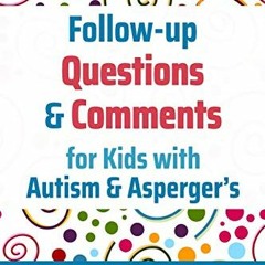 [READ] [KINDLE PDF EBOOK EPUB] Follow-up Questions and Comments for Kids with Autism & Asperger's: S