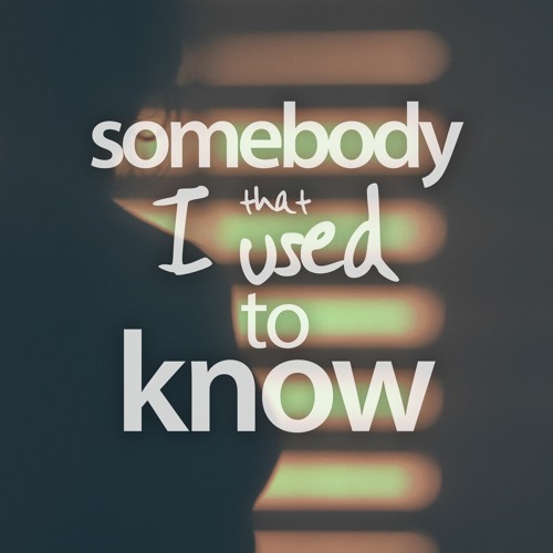 Somebody that I used to know