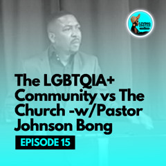 015: The LGBTQIA+ Community vs The Church - w/Pastor Johnson Bong
