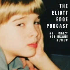 Eliott Edge Podcast - #2 - Crazy, Not Insane