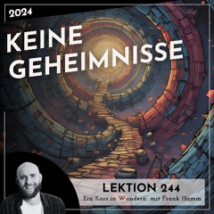 Lektion 244 – Keine Geheimnisse – Ein Kurs in Wundern mit Frank Hamm