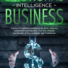 Ebook Emotional Intelligence Business: Improve Emotional Intelligence at Work. Improve Leadersh