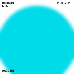 sounds like #02dbeb w/ DJ Durstlöscher // 26.03.23