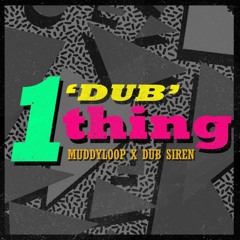 1 'Dub' Thing (Dub Siren x Muddyloop)