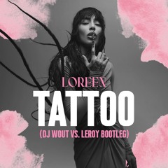 Loreen - Tattoo (Dj Wout Vs. Leroy Bootleg)