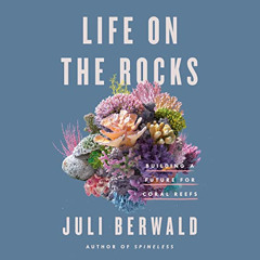 [READ] EBOOK 📪 Life on the Rocks: Building a Future for Coral Reefs by  Juli Berwald