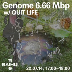 Genome 6.66 Mbp w/ Quit Life on Baihui Radio