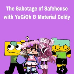 The Sabotage of Safehouse (feat. YuGiOh & Material Coldy)