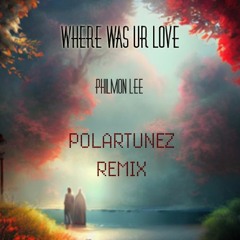 Where Was Ur Love - Philmon Lee (PolarTunez Remix)