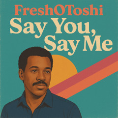 FreshOToshi - Say you, say me