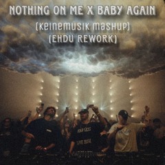 Nothing On Me X Baby Again (Keinemusik Mashup) (EHDU Rework) FREE DOWNLOAD