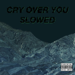 cry over you (slowed)