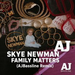 Skye Newman - Family Matters (AJ Bassline Remix)