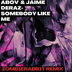Sombody Like Me-Abov feat. Jaime Deraz( ZOMB1ERABB1T Remix)