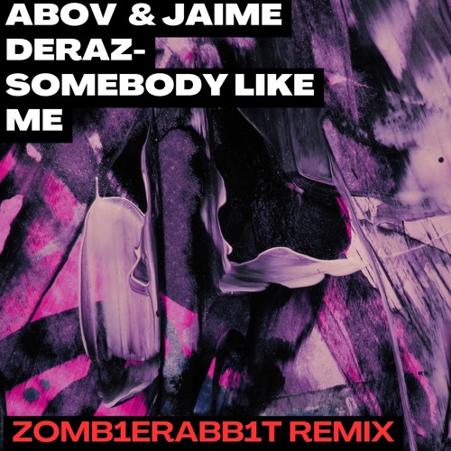 Sombody Like Me-Abov feat. Jaime Deraz( ZOMB1ERABB1T Remix)