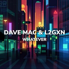 Dave Mac & L2GXN - Whatever (Sample)