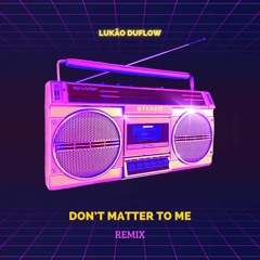 Don't Matter To Me - Remix
