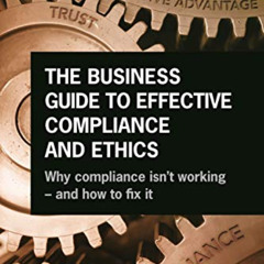 [VIEW] EPUB 💙 The Business Guide to Effective Compliance and Ethics: Why Compliance
