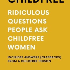 read✔ Childfree: Ridiculous Questions People Ask Childfree Women: Includes Answers