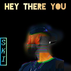 S.K.I. - Hey There You