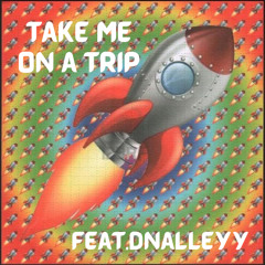 Take me on a trip ft.dnalleyy(Prod.ross gossage & jkei)