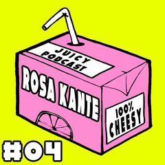 Juicy Podcast#04: Rosa Kante