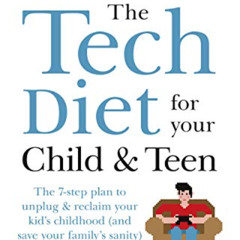 free EPUB 📥 The Tech Diet for your Child & Teen: The 7-Step Plan to Unplug & Reclaim