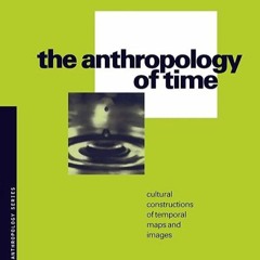 ✔read❤ The Anthropology of Time: Cultural Constructions of Temporal Maps and Images