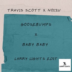 GOOSEBUMPS X BABY BABY ( TRAVIS SCOTT X NOIZU) LARRY LIGHTS EDIT
