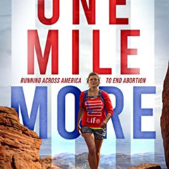 View KINDLE 📫 One Mile More: Running Across America to End Abortion by  Anna  Strasb
