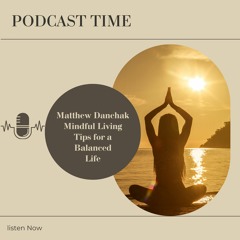 Matthew Danchak Mindful Living Tips For A Balanced Life